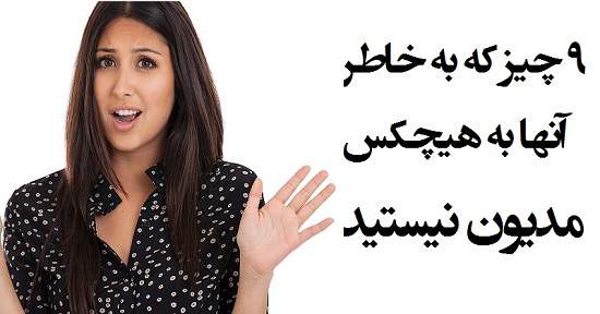 مطالب سایرسایتها | نه چیز که به خاطر آنها به هیچ کس مدیون نیستید